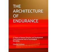 THE ARCHITECTURE OF ENDURANCE: A Theory of Human Direction and Development from Existential Void to Psychological Becoming
