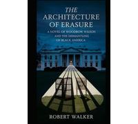 THE ARCHITECTURE OF ERASURE: A Novel of Woodrow Wilson and the Dismantling of Black America