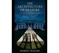 THE ARCHITECTURE OF ERASURE: A Novel of Woodrow Wilson and the Dismantling of Black America