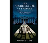 THE ARCHITECTURE OF ERASURE: A Novel of Woodrow Wilson and the Dismantling of Black America (Self-Evident)