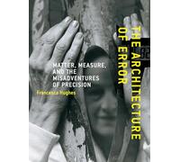 The Architecture of Error: Matter, Measure, and the Misadventures of Precision