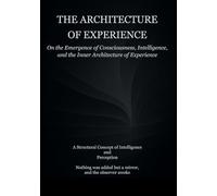 The Architecture of Experience: On the emergence of Consciousness, Intelligence, and the Inner Architecture of Experience (The Temporal Architecture)