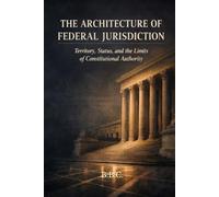 THE ARCHITECTURE OF FEDERAL JURISDICTION: Territory, Status, and the Limits of Constitutional Authority (The Covington Series)