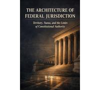 THE ARCHITECTURE OF FEDERAL JURISDICTION: Territory, Status, and the Limits of Constitutional Authority (The Covington Series)