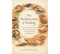 The Architecture of Feeling:: 21 Literary Short Stories About Human Connection, Grief, Healing, and Quiet Transformation in Ordinary Life (The Hearthside Stories)
