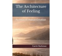 The Architecture of Feeling: An Atlas of Human Emotion