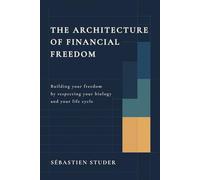 The Architecture of Financial Freedom: Building Freedom in Alignment with Your Biology and Life Cycle