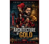 The Architecture of Gold: When Justice Is Stolen, You Steal It Back (Book 1) (Ghost Protocol)