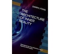 THE ARCHITECTURE OF INNER REALITY: Redesigning Your Inner World for a Life of Alignment and Freedom
