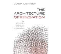 The Architecture of Innovation: The Economics of Creative Organizations