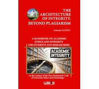 THE ARCHITECTURE OF INTEGRITY. BEYOND PLAGIARISM: A HANDBOOK ON ACADEMIC ETHICS AND INTEGRITY FOR STUDENTS AND RESEARCHERS (BioMorality: Science meets Ethics)