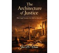 The Architecture of Justice: How Legal Systems Are Built to Operate