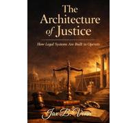 The Architecture of Justice: How Legal Systems Are Built to Operate