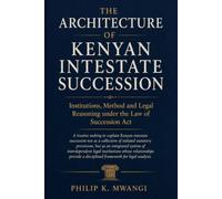 THE ARCHITECTURE OF KENYAN INTESTATE SUCCESSION: Institutions, Method and Legal Reasoning under the Law of Succession Act (The Foundations of Order)