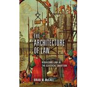 The Architecture of Law: Rebuilding Law in the Classical Tradition