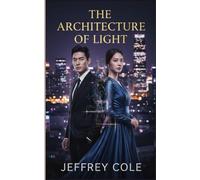 The Architecture of Light: A Steamy Billionaire Romance & Corporate Thriller: From Hidden Shadows to High-Stakes Justice