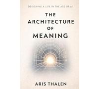 THE ARCHITECTURE OF MEANING: Designing a Life in the Age of AI