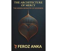 The Architecture of Mercy - The Hidden Geometry of Goodness: A Philosophical Guide to Compassion, Kindness, Moral Awareness, Mindfulness, and Human Dignity