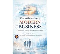 The Architecture of Modern Business: Character, Industry, and Organized Power (Illustrated, Refined and Edited)