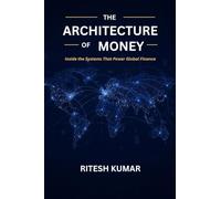 The Architecture of Money: Inside the Systems That Power Global Finance