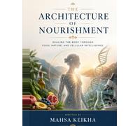 The Architecture of Nourishment: Healing the Body Through Food, Nature, and Cellular Intelligence
