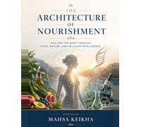 The Architecture of Nourishment: Healing the Body Through Food, Nature, and Cellular Intelligence