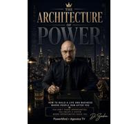 The Architecture of Power: How to Build a Life and Business Where People Run After You