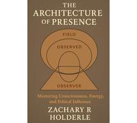 The Architecture of Presence: Consciousness Engineering and Applied Self Mastery