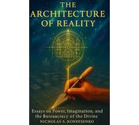 The Architecture of Reality: Essays on Power, Imagination, and the Bureaucracy of the Divine