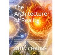 The Architecture of Reality: From Quantum Fields to the Five Mahābhūtas A Tatvaverse Exploration of Matter, Energy and Emergence: 1 (Tatwaverse - From ... of Universe to Life and Life Processes)