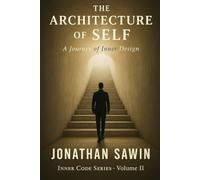 THE ARCHITECTURE OF SELF: A Blueprint for Identity, Emotional Awareness & Inner Transformation