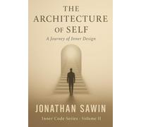 The Architecture of Self: How We Build Who We Become (Inner Code Series)