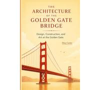 The Architecture of the Golden Gate Bridge: Design, Construction, and Art at the Golden Gate: 1 (Icons of Architecture)