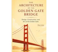 The Architecture of the Golden Gate Bridge: Design, Construction, and Art at the Golden Gate (Icons of Architecture)