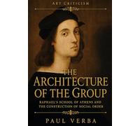The Architecture of the Group: Raphael’s School of Athens and the Construction of Social Order (Art Criticism)
