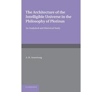 The Architecture of the Intelligible Universe in the Philosophy of Plotinus: An Analytical And Historical Study