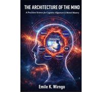THE ARCHITECTURE OF THE MIND: A Precision Science for Cognitive Alignment & Mental Mastery