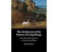 The Architecture of the Science of Living Beings: Aristotle and Theophrastus on Animals and Plants