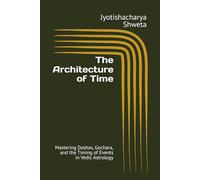 The Architecture of Time: Mastering Dashas, Gochara, and the Timing of Events in Vedic Astrology: 6 (Learn Vedic Astrology)
