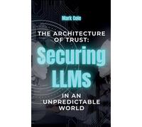 The Architecture of Trust: Securing LLMs in an Unpredictable World