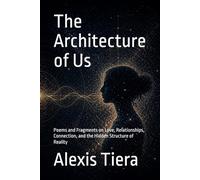 The Architecture of Us: Poems and Fragments on Love, Relationships, Connection, and the Hidden Structure of Reality