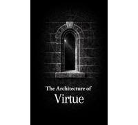 The Architecture of Virtue: Thirty Precepts on Truth, Reason, and Moral Order (The Formation Series)