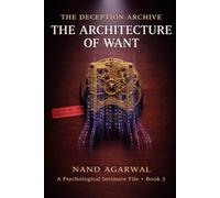 THE ARCHITECTURE OF WANT: A Psychological Suspense Intimate File (The Deception Archive Book 3)
