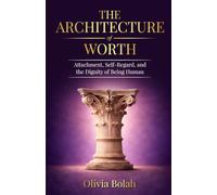 The Architecture of Worth: Attachment, Self-Regard, and the Dignity of Being Human