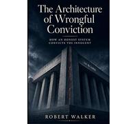 The Architecture of Wrongful Conviction: How an Honest System Convicts the Innocent