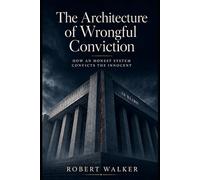 The Architecture of Wrongful Conviction: How an Honest System Convicts the Innocent