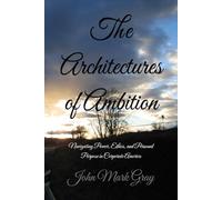 The Architectures of Ambition: Navigating Power, Ethics, and Personal Purpose in Corporate America