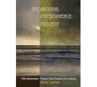 The Archival Impermanence Project: Film Restoration Poetics, Case Studies, and Histories