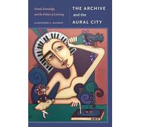 The Archive and the Aural City: Sound, Knowledge, and the Politics of Listening (Sign, Storage, Transmission)
