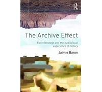 The Archive Effect: Found Footage and the Audiovisual Experience of History